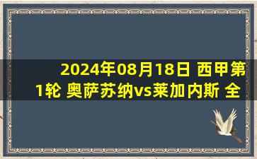 2024年08月18日 西甲第1轮 奥萨苏纳vs莱加内斯 全场录像